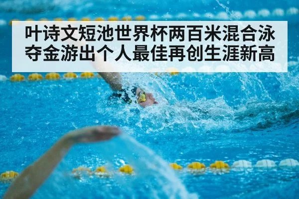 叶诗文短池世界杯两百米混合泳夺金游出个人最佳再创生涯新高